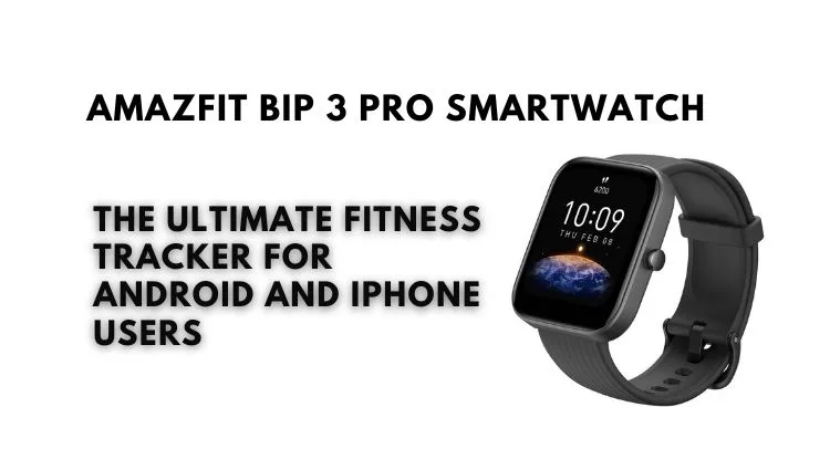 Amazfit Bip 3 Pro Smartwatch Review