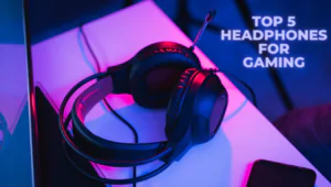 Top 5 Headphones for Gaming